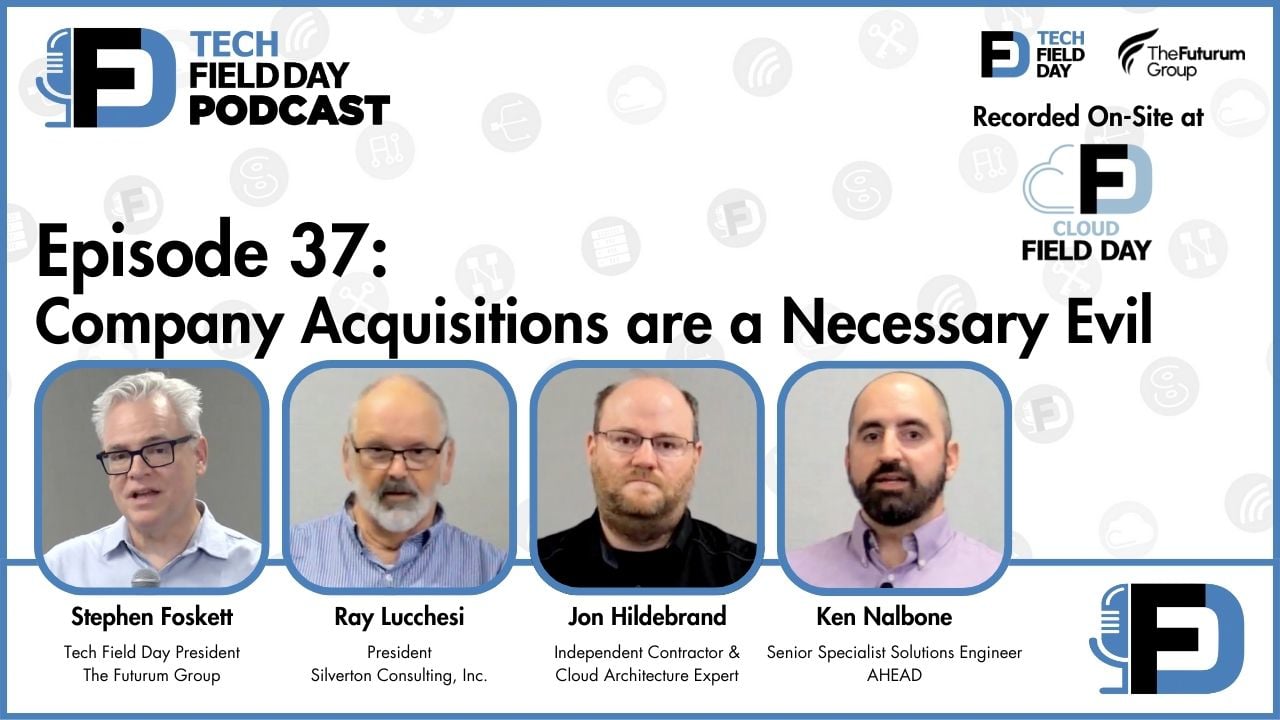 37. Acquisitions are a Necessary Evil - Tech Field Day Podcast