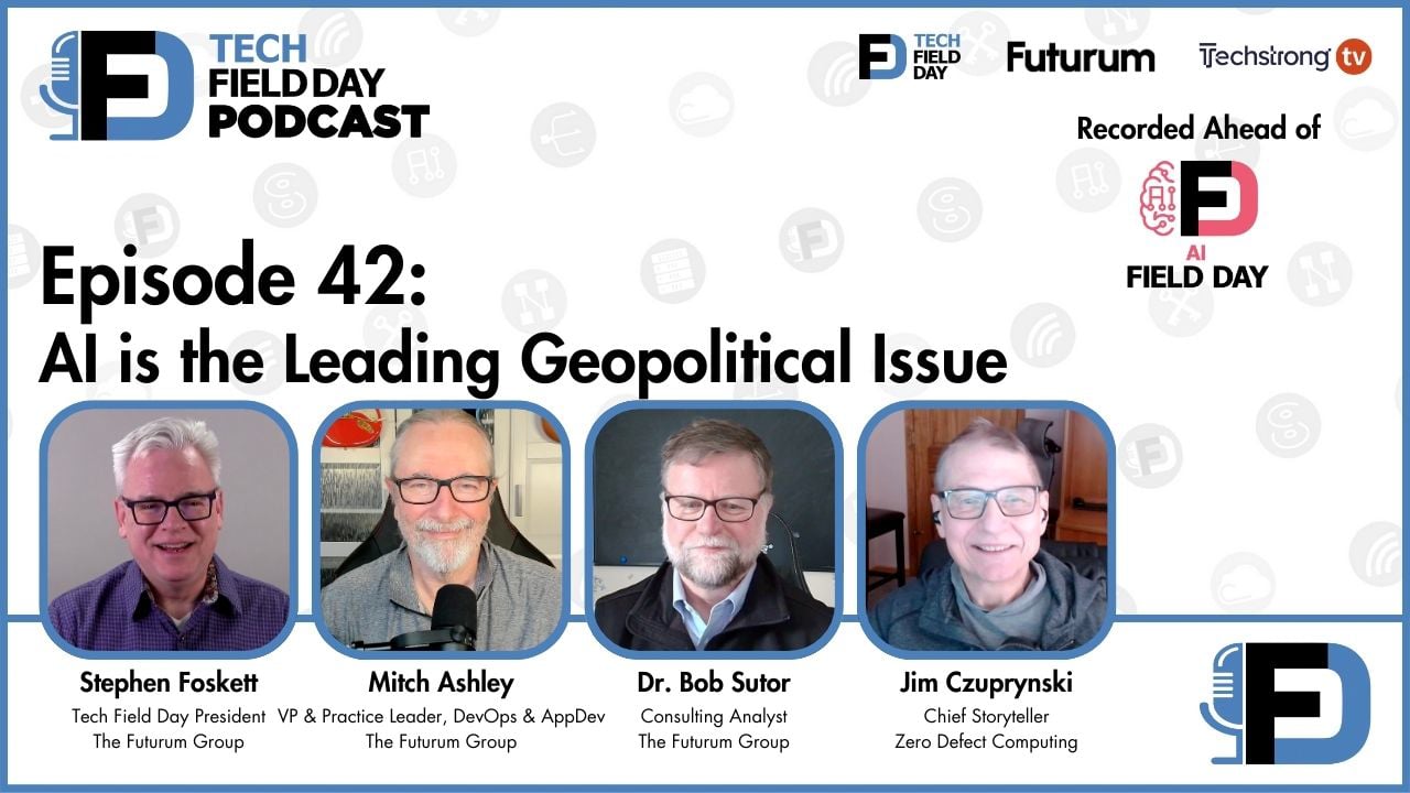 42. AI is the Leading Geopolitical Issue - Tech Field Day Podcast