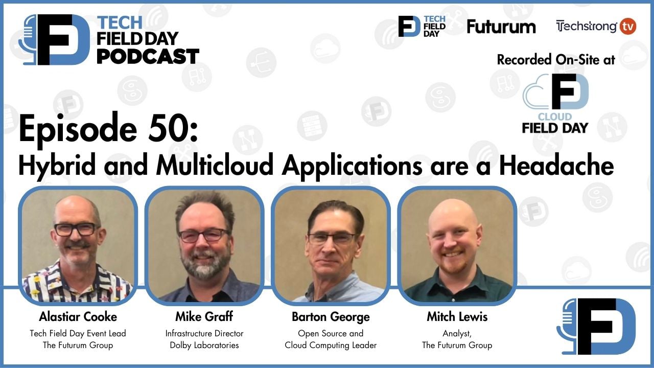 50. Hybrid and Multicloud Applications are a Headache - Tech Field Day Podcast