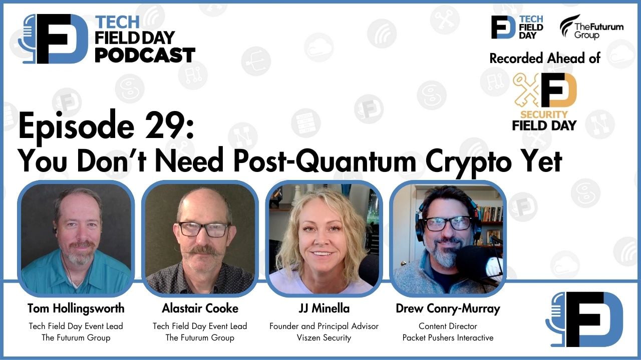 29. You Don’t Need Post-Quantum Crypto Yet - Tech Field Day Podcast