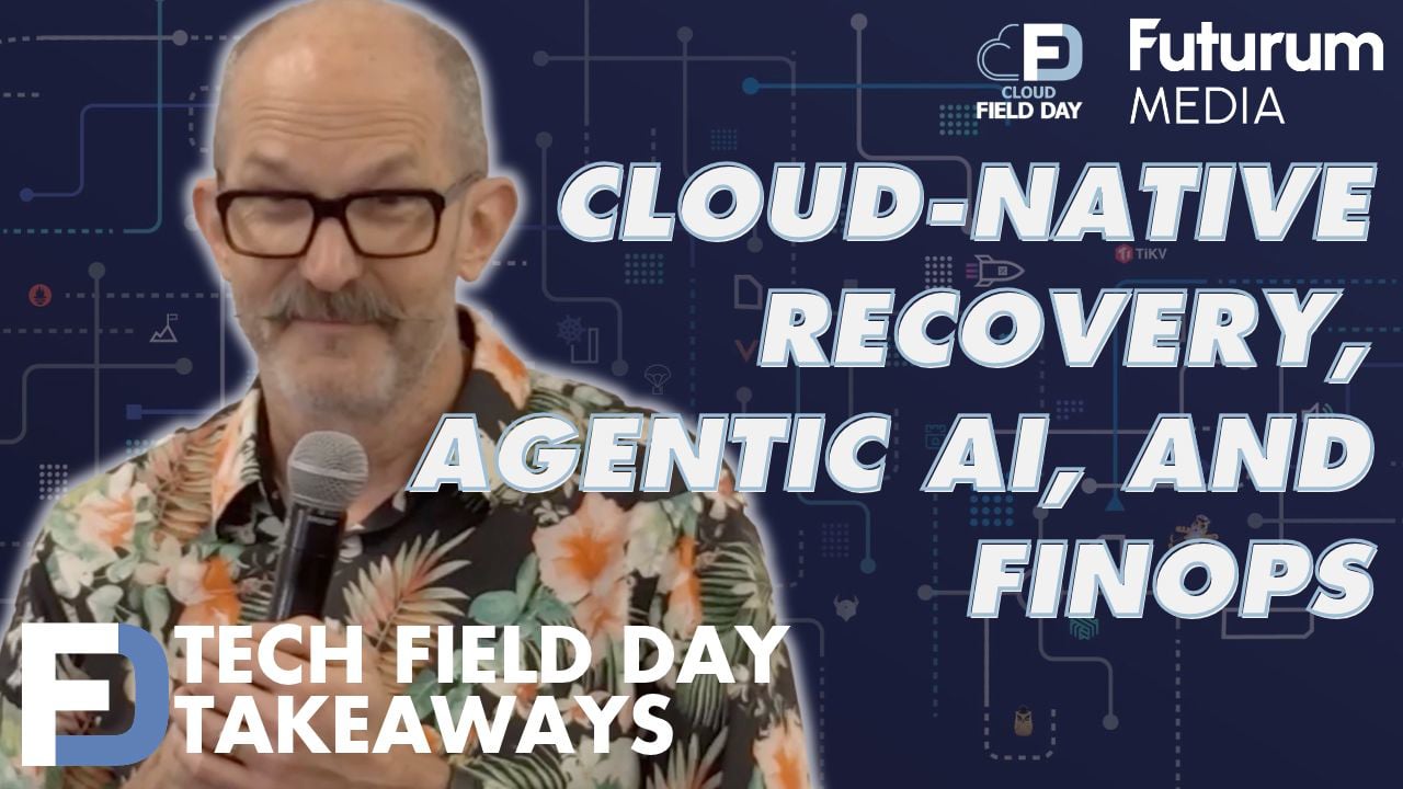 Cloud Native Recovery, Agentic AI, and FinOps at Cloud Field Day 26 - Tech Field Day Takeaways