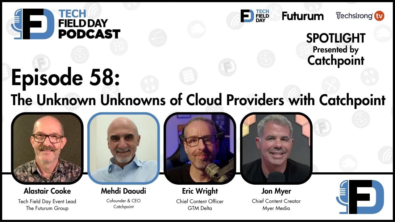58. The Unknown Unknowns of Cloud Providers with Catchpoint - Tech Field Day Podcast Spotlight Series