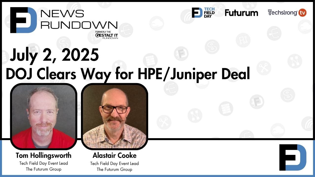 DOJ Clears Way for the HPE Juniper Networks Deal | Tech Field Day News Rundown: July 2, 2025