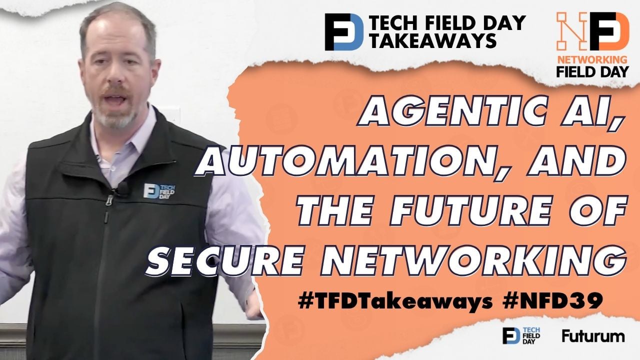 Agentic AI, Automation, and the Future of Securing Networks at Networking Field Day 39 - Tech Field Day Takeaways