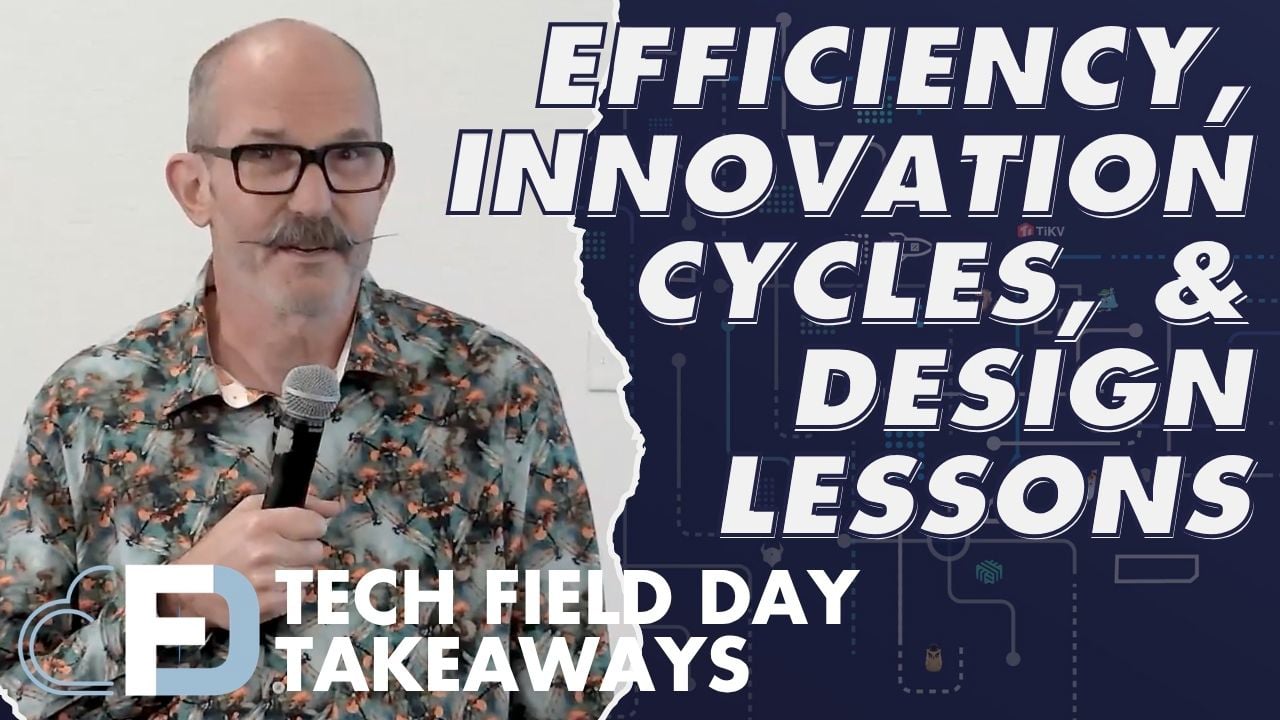 Efficiency, Innovation Cycles, and Lessons from Cloud Field Day - Tech Field Day Takeaways