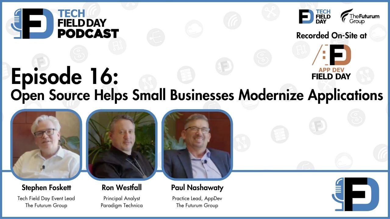 16. Open Source Helps Small Businesses Modernize Applications - Tech Field Day Podcast
