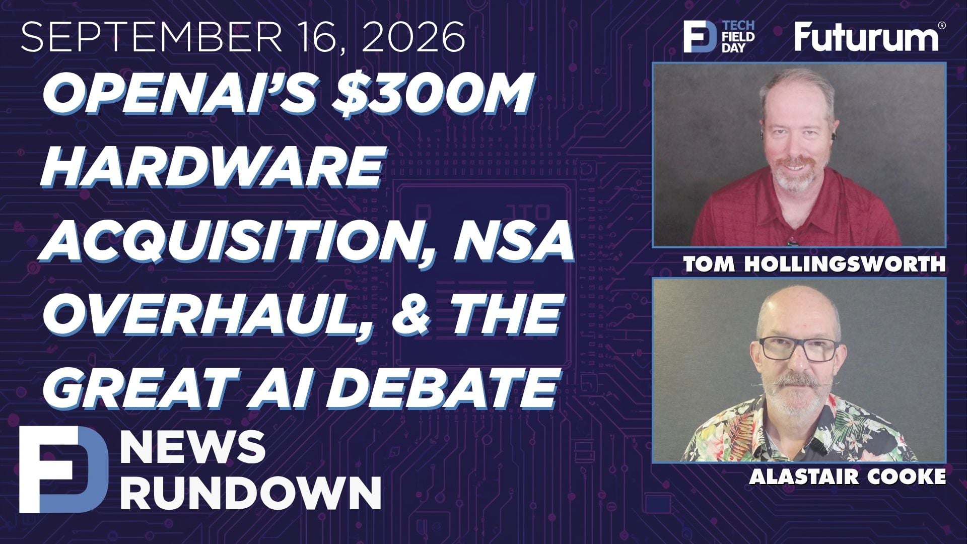 OpenAI’s $300M Hardware Acquisition, NSA Overhaul, & AI Debates | Tech Field Day News Rundown: September 16, 2026