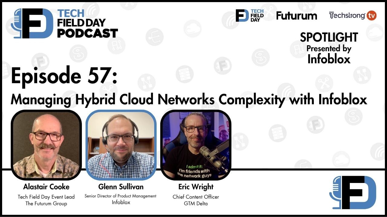 57. Managing Hybrid Cloud Networks Complexity with Infoblox - Tech Field Day Podcast Spotlight Series