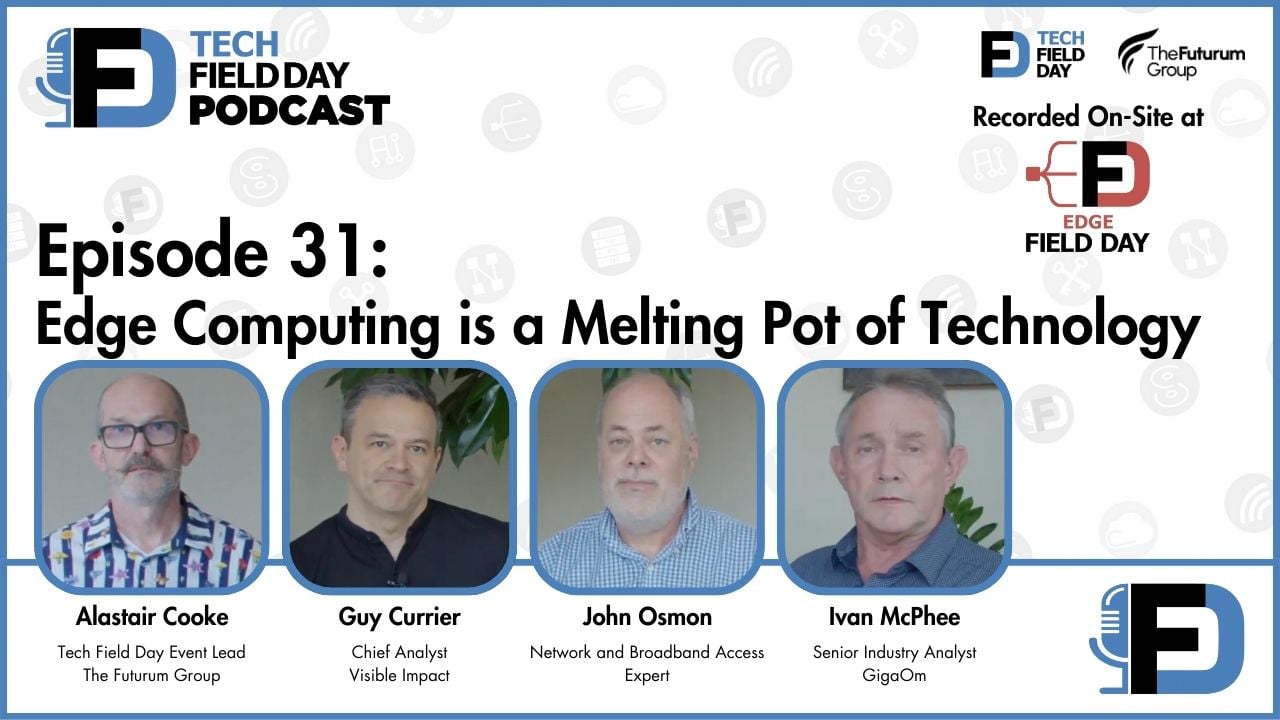 31. Edge Computing is a Melting Pot of Technology - Tech Field Day Podcast