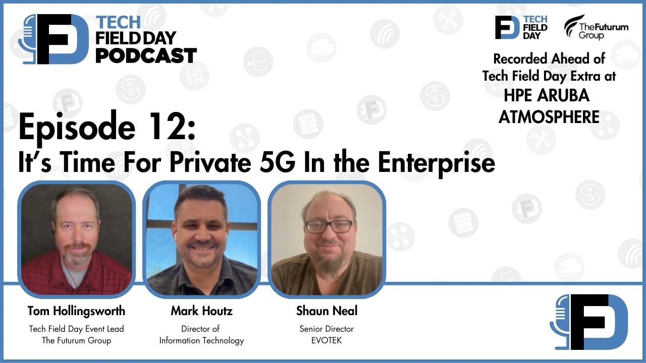 12. It’s Time For Private 5G In the Enterprise - Tech Field Day Podcast