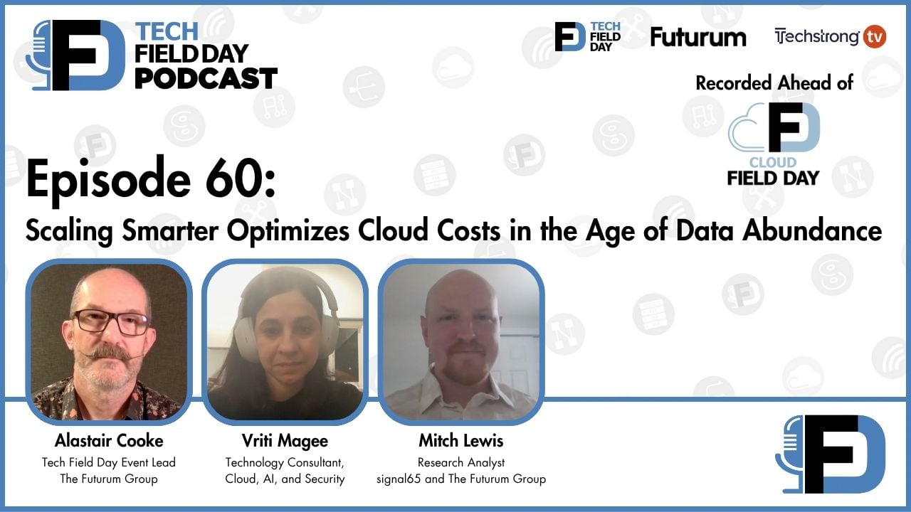 60. Cloud Economics and Scaling Smarter in the Age of Data Abundance - Tech Field Day Podcast
