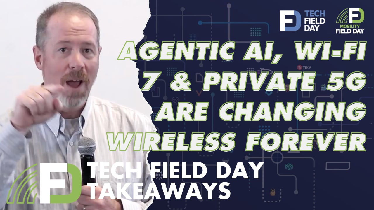 Agentic AI, Wi-Fi 7 & Private 5G: 3 Takeaways from Mobility Field Day 14 - Tech Field Day Takeaways
