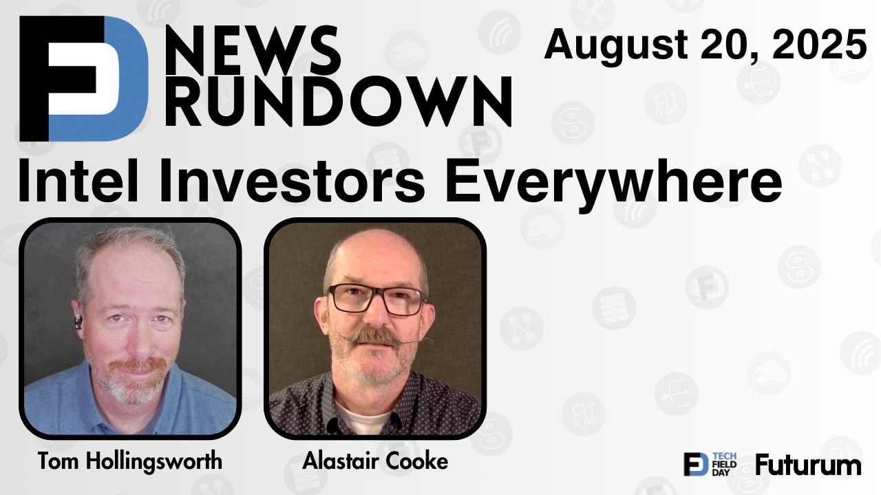 Intel Investors Everywhere | Tech Field Day News Rundown: August 20, 2025