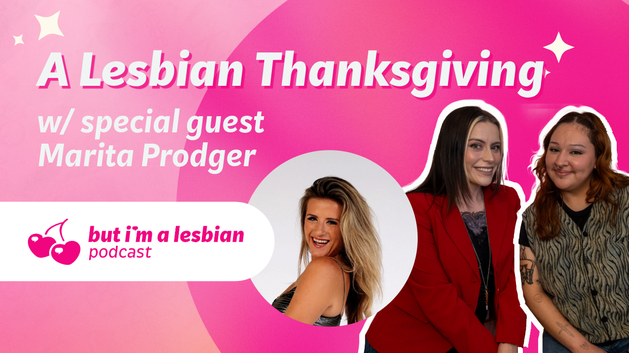 A Lesbian Thanksgiving with Special Guest, Marita Prodger! S1 E24