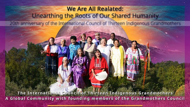 WE ARE ALL RELATED DAY 3 - The International Council of Thirteen Indigenous Grandmothers - A Global Community