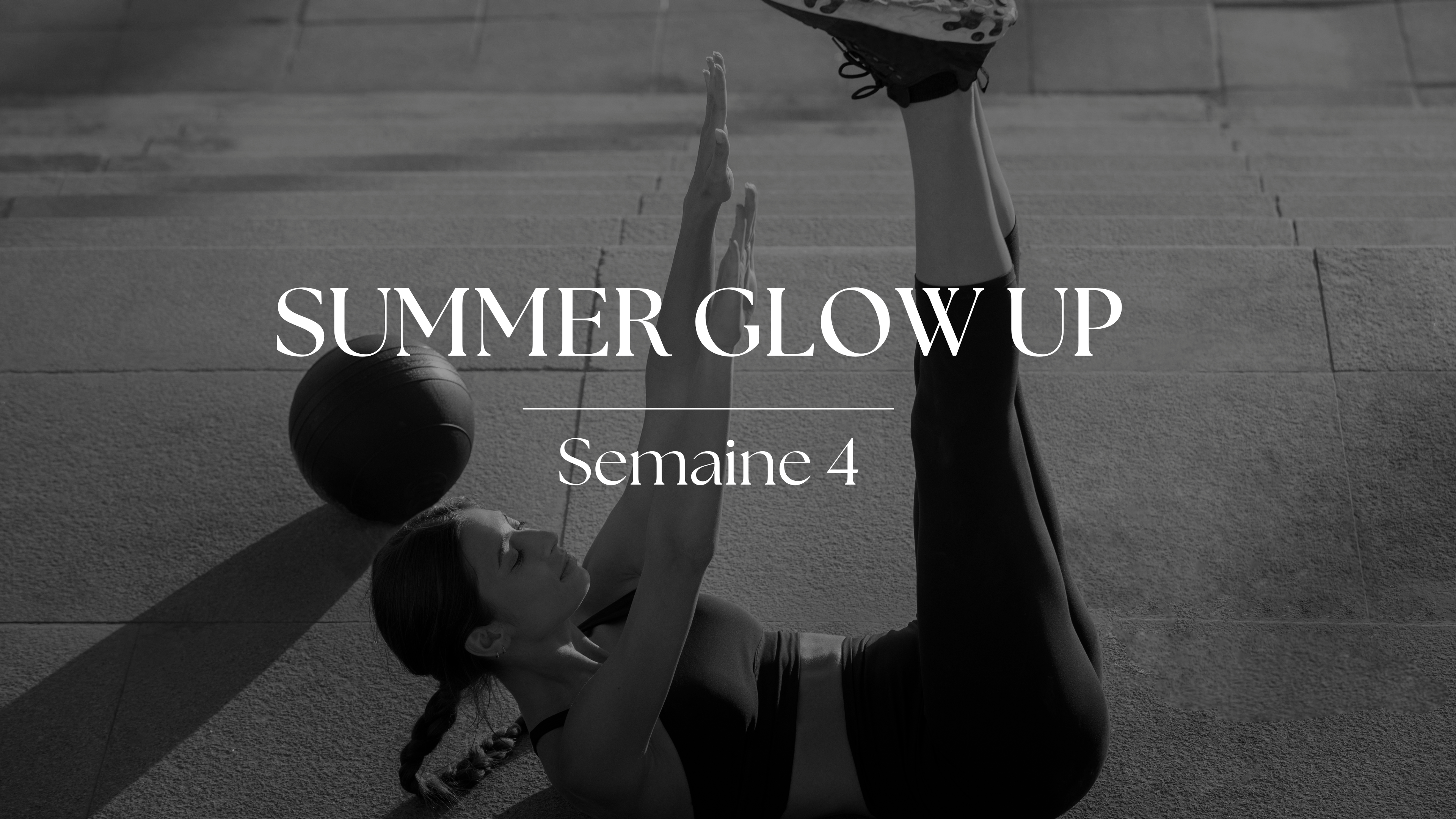 SEMAINE 4 SUMMER GLOW UP