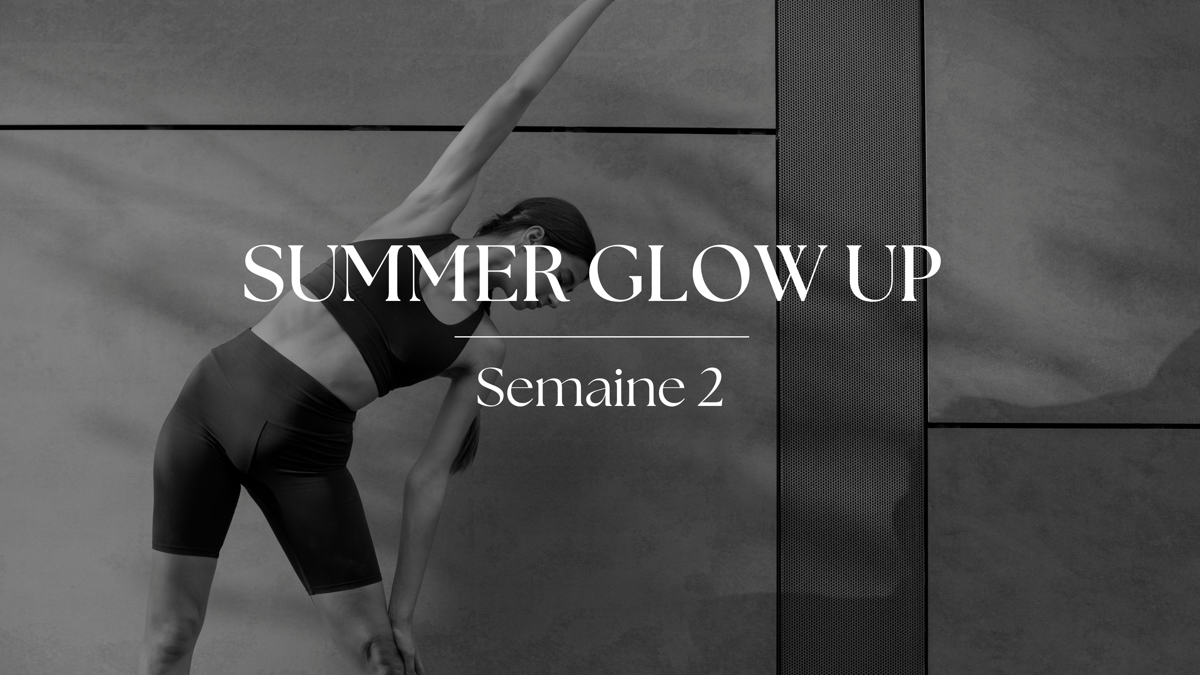 SEMAINE 2 SUMMER GLOW UP