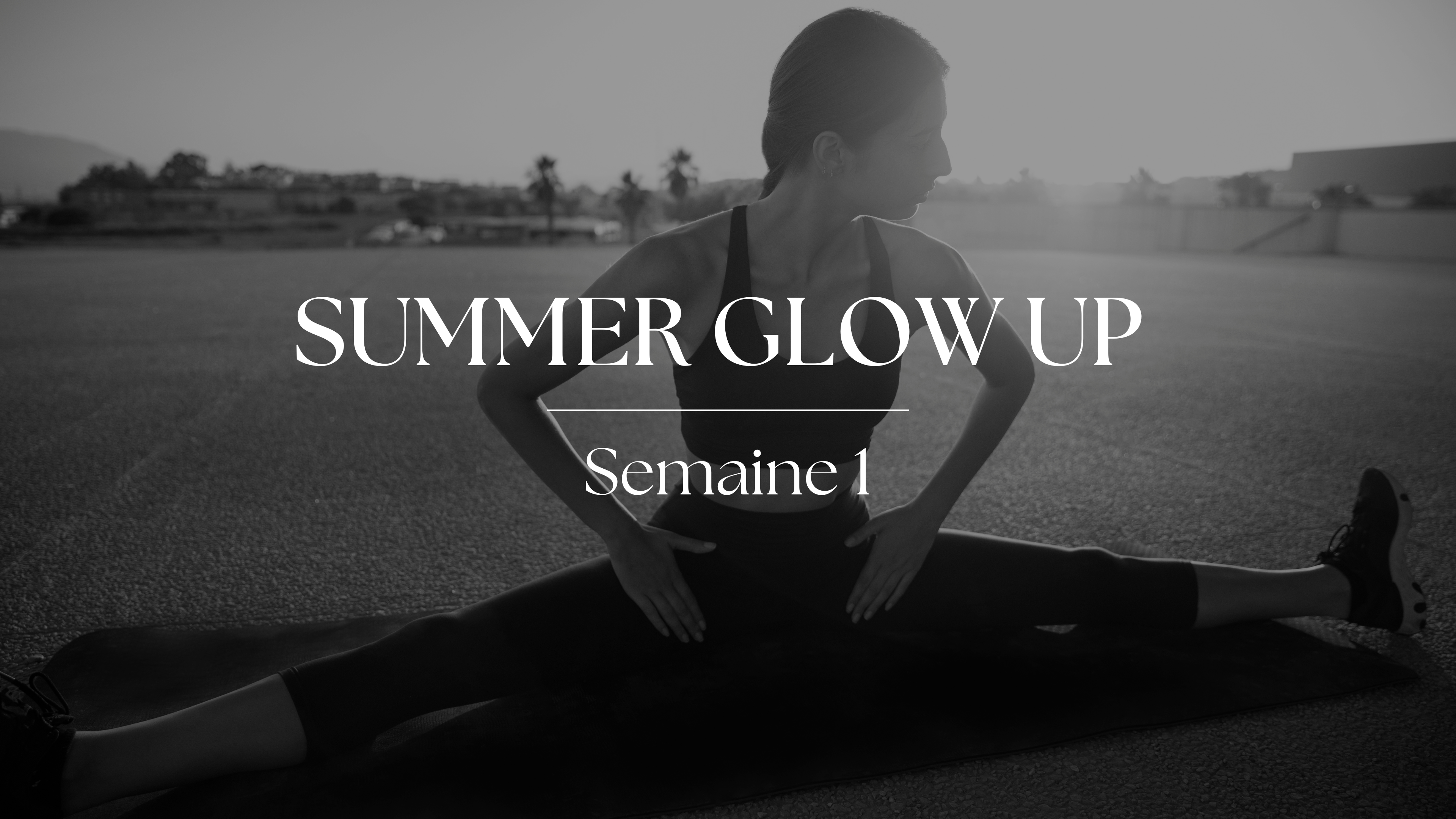 SEMAINE 1 SUMMER GLOW UP