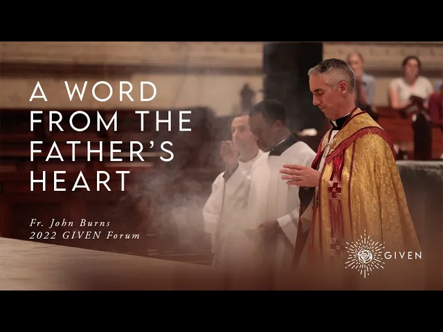 A Word from the Father's Heart w/ Fr. John Burns | 2022 Given Forum