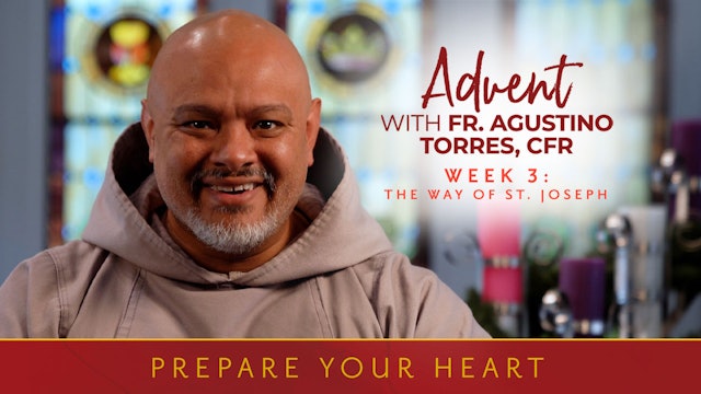 Week Three | Prepare Your Heart: Advent with Fr. Agustino Torres, CFR