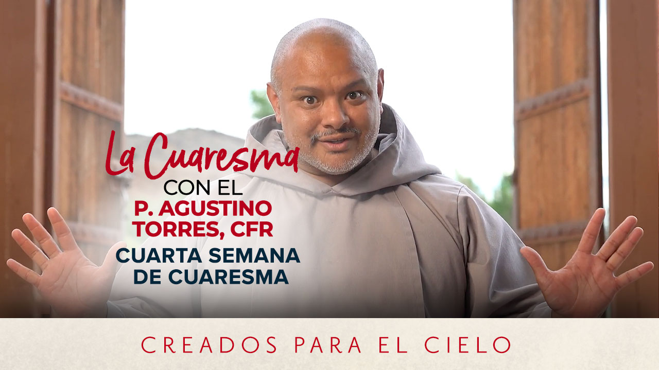 Cuarta semana de Cuaresma | La Cuaresma con el Padre Agustino Torres, CFR