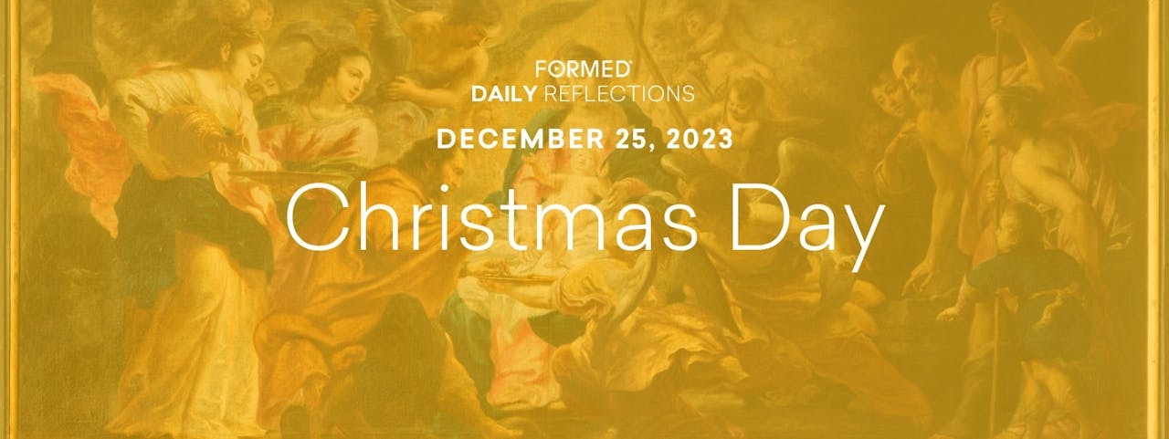 Daily Reflections — Christmas Day — December 25, 2023 FORMED