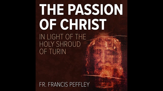 The Passion of Christ in Light of the Holy Shroud of Turin by Fr. F. Peffley
