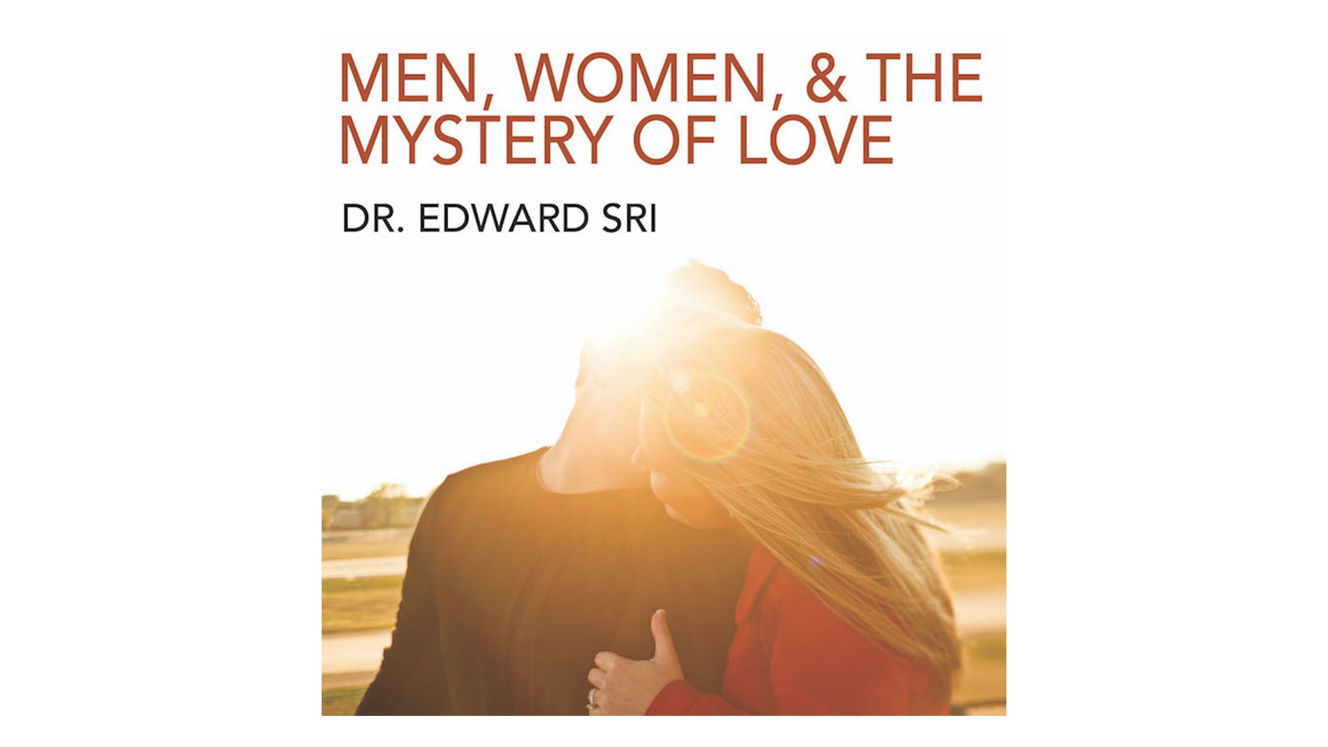 Men, Women, and the Mystery of Love by Dr. Edward Sri