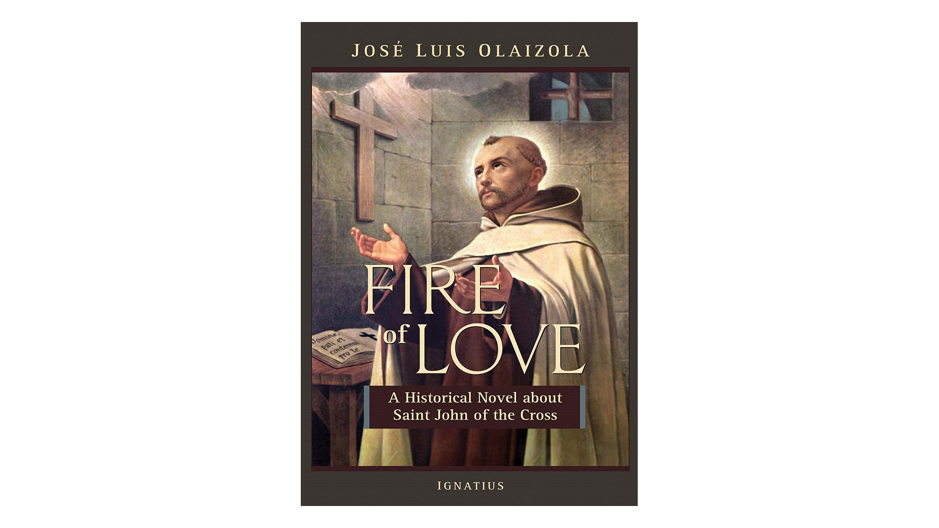 Fire of Love: A Historical Novel about Saint John of the Cross by José Olaizola