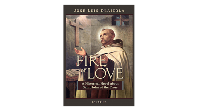 Fire of Love: A Historical Novel about Saint John of the Cross by José Olaizola