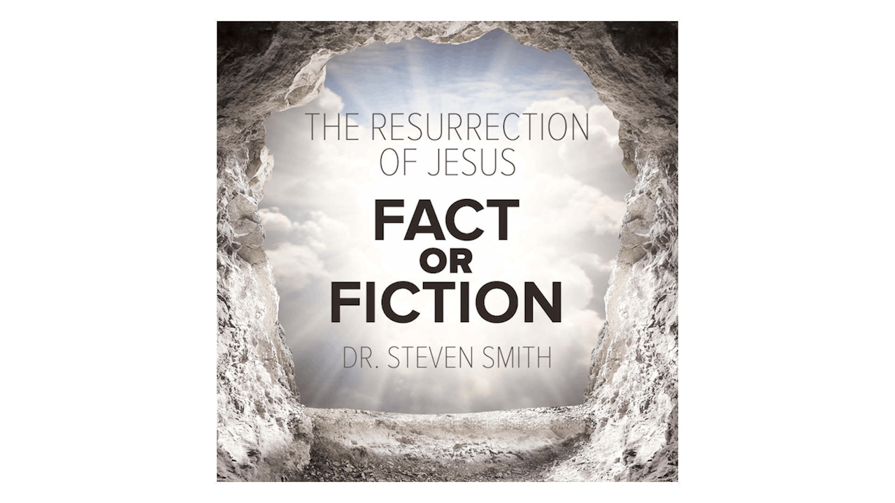 The Resurrection of Jesus Fact or Fiction? by Steven Smith