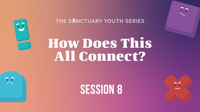 Session Eight: How Does This All Conn...
