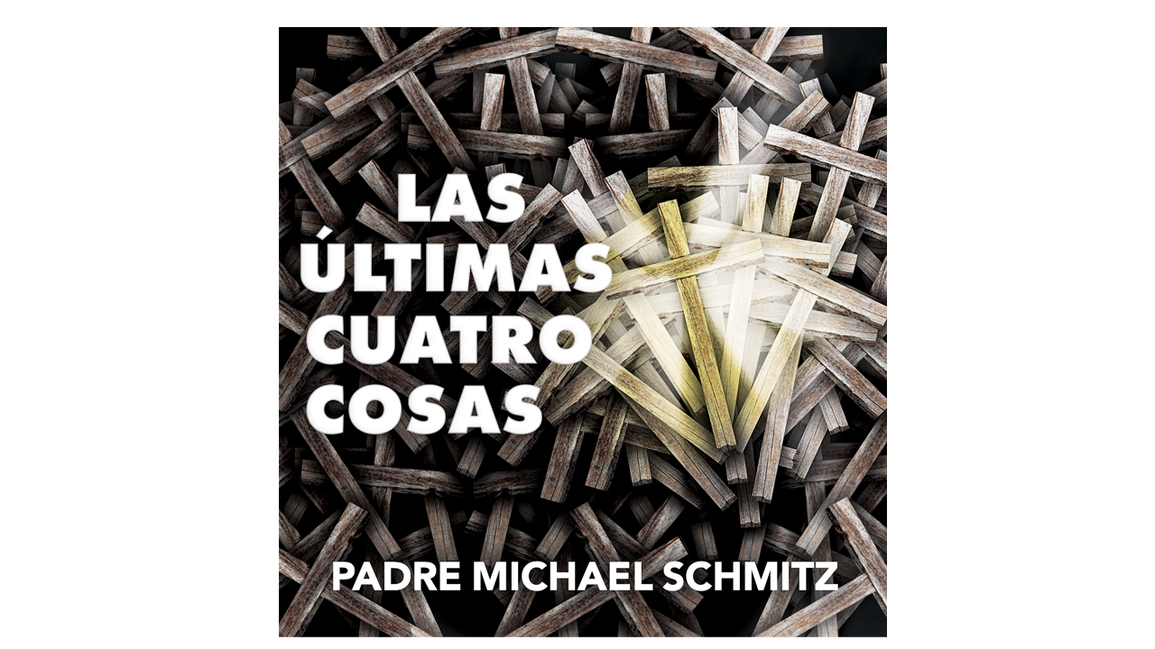 Las últimas 4 cosas: Muerte, juicio, cielo e infierno por P. Michael Schmitz
