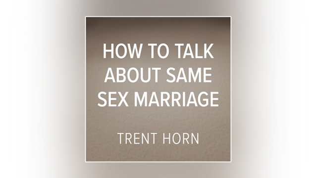 How to Talk about Same-Sex Marriage by Trent Horn
