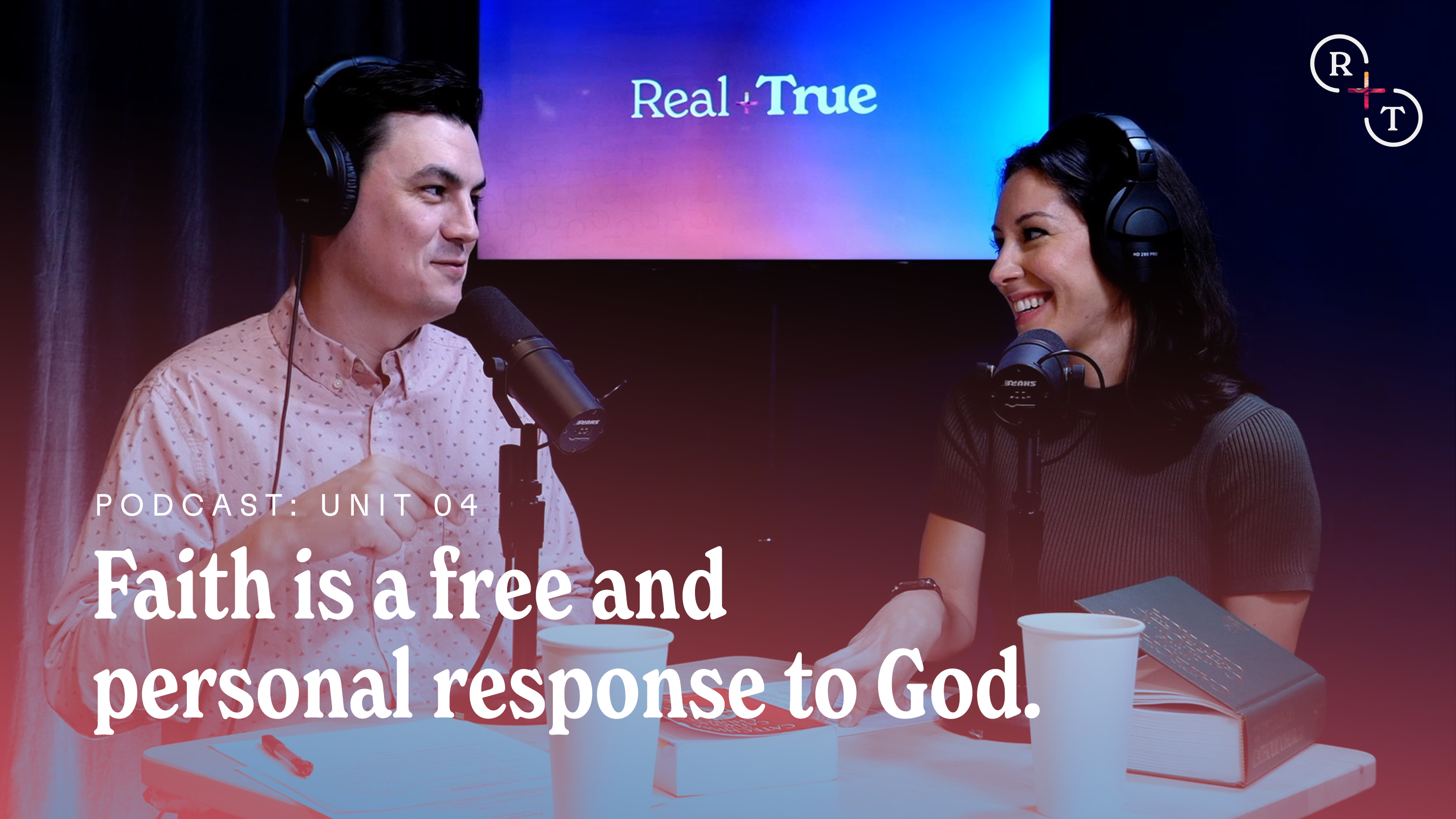 Unit 4: Faith is a free and personal response to God / Real + True Podcast 