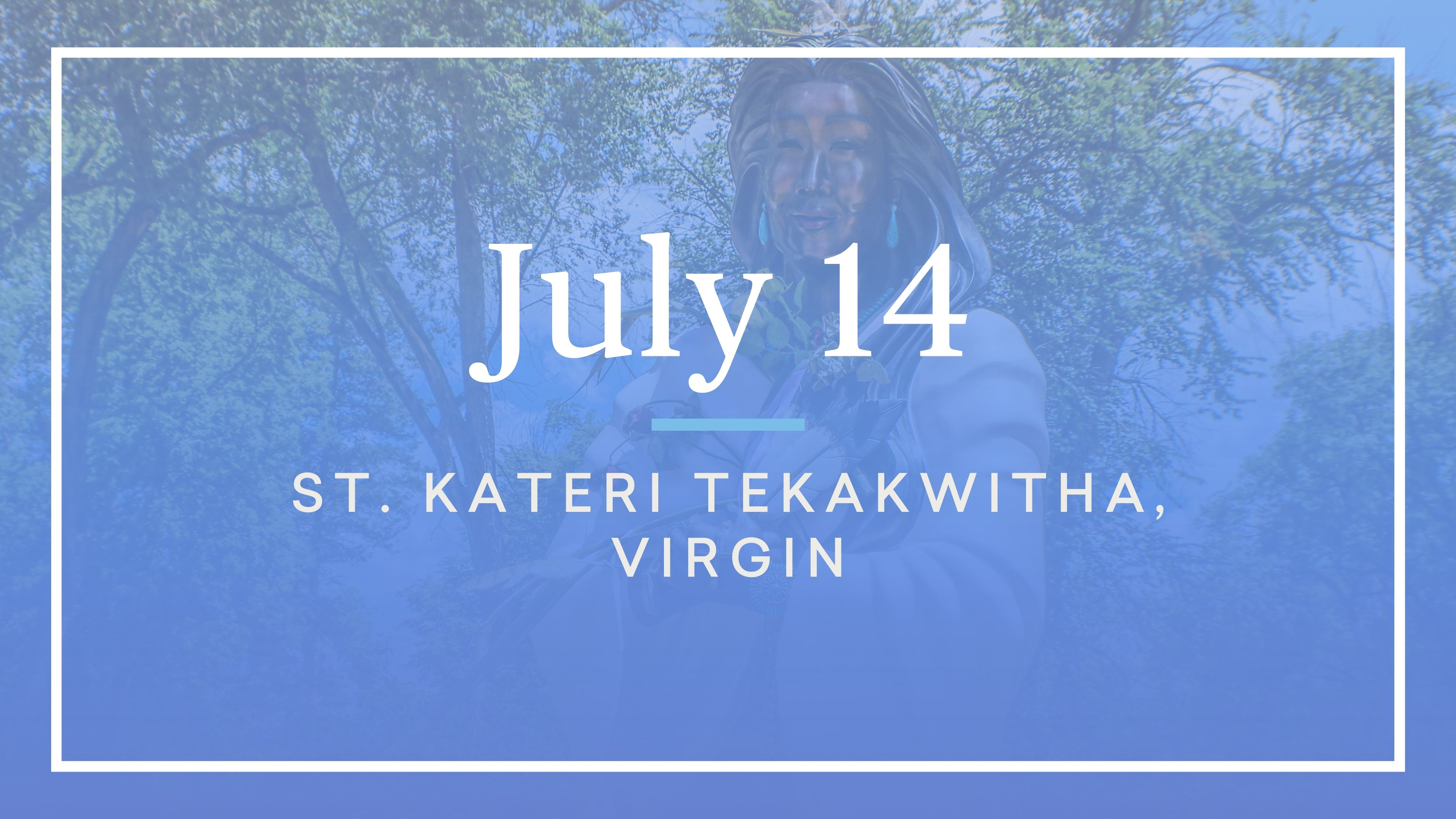 July 14—St. Kateri Tekakwitha