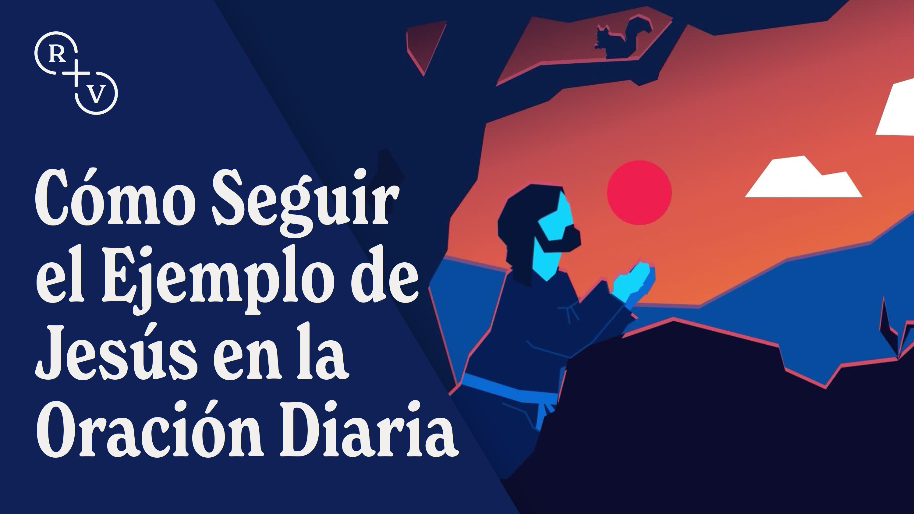 Cómo Seguir el Ejemplo de Jesús en la Oración Diaria