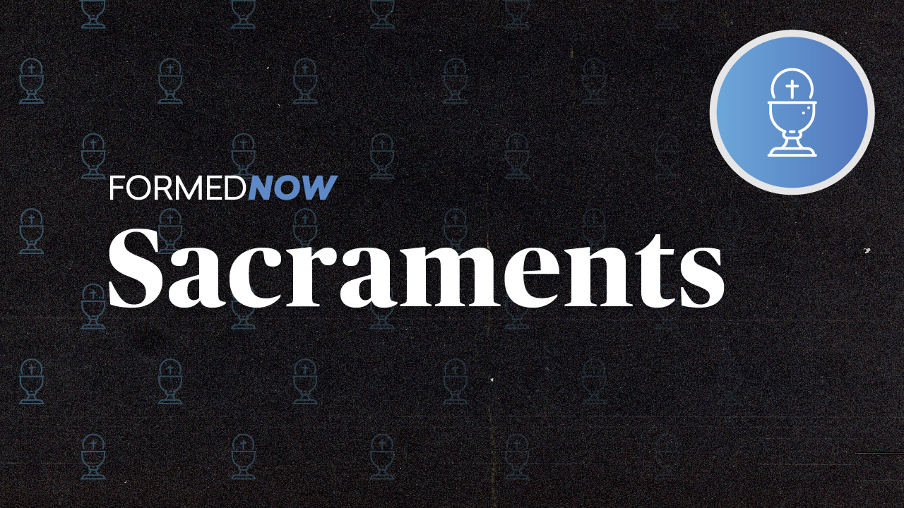 Formed Now: Sacraments