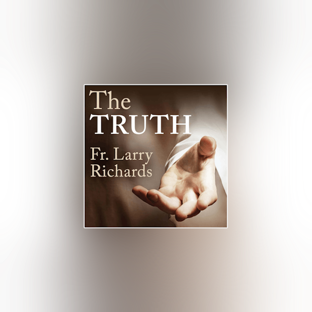 The Truth by Fr. Larry Richards