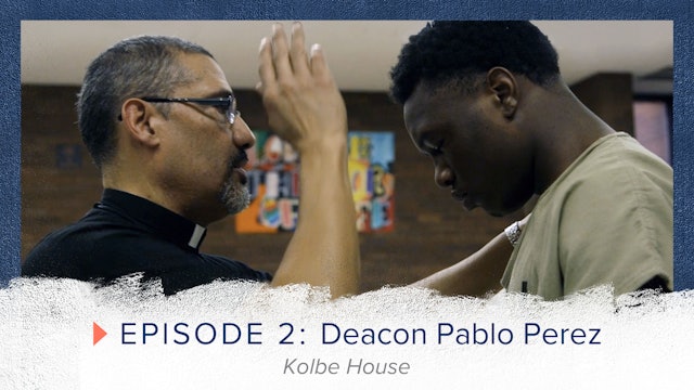 Episode 2: Deacon Pablo Perez - Kolbe House