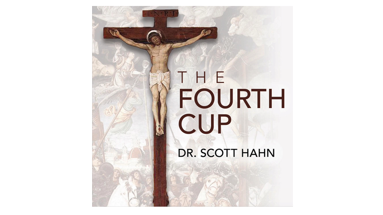 The Fourth Cup by Dr. Scott Hahn