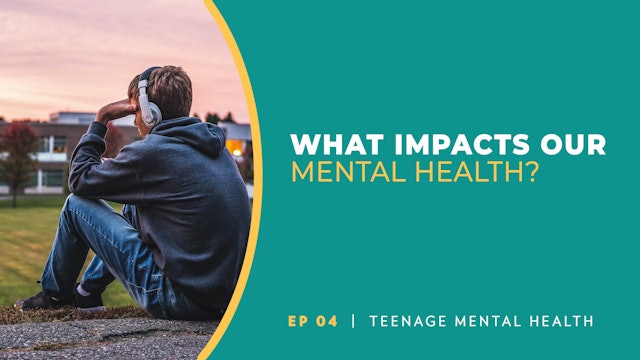 What Impacts Mental Health? | Teenage Mental Health | Episode 4