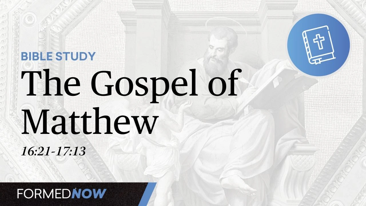 Bible Study: The Gospel of Matthew 16:21-17:13 - Formed