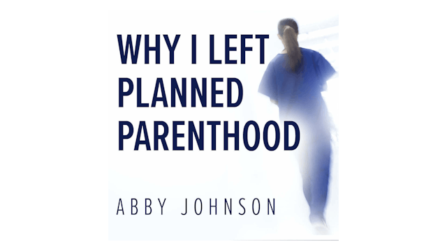 Why I Left Planned Parenthood: From Death to Life by Abby Johnson