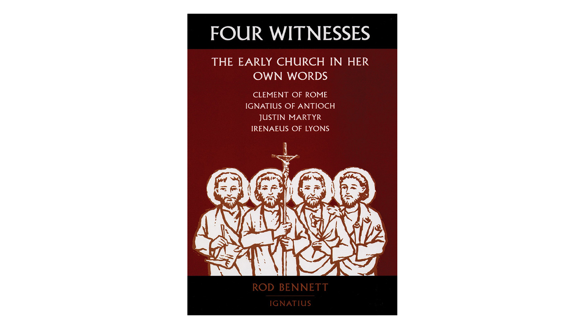 Four Witnesses: The Early Church in Her Own Words by Rod Bennett