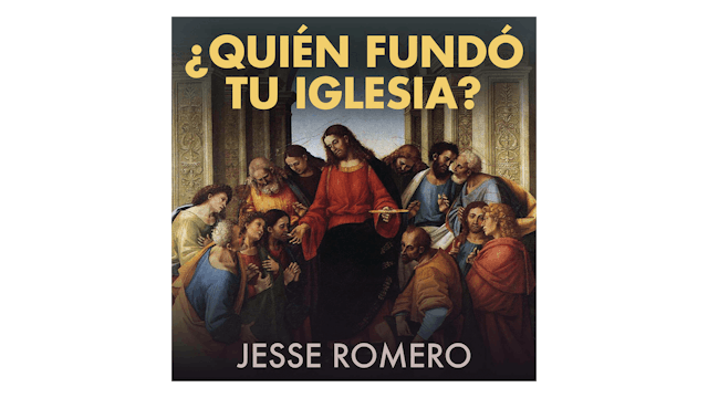 ¿Quién fundó tu Iglesia? por Jesse Romero