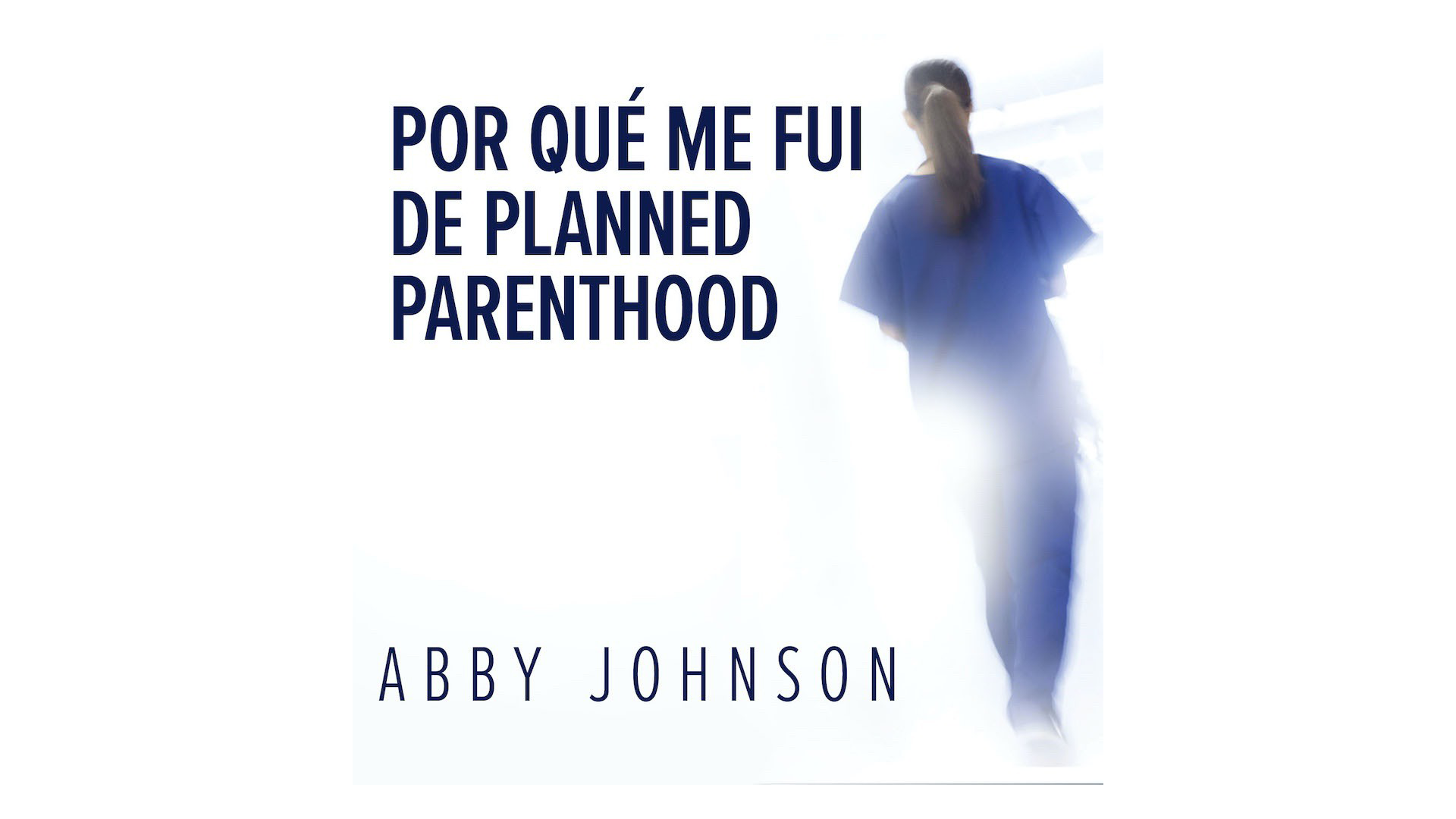 Por qué me fui de Planned Parenthood: De la muerte a la vida por Abby Johnson