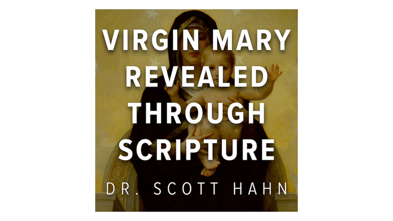 The Virgin Mary Revealed through Scripture by Dr. Scott Hahn