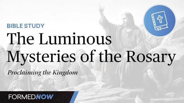 A Bible Study on the Luminous Mysteries: Proclaiming the Kingdom (Part 3 of 5)
