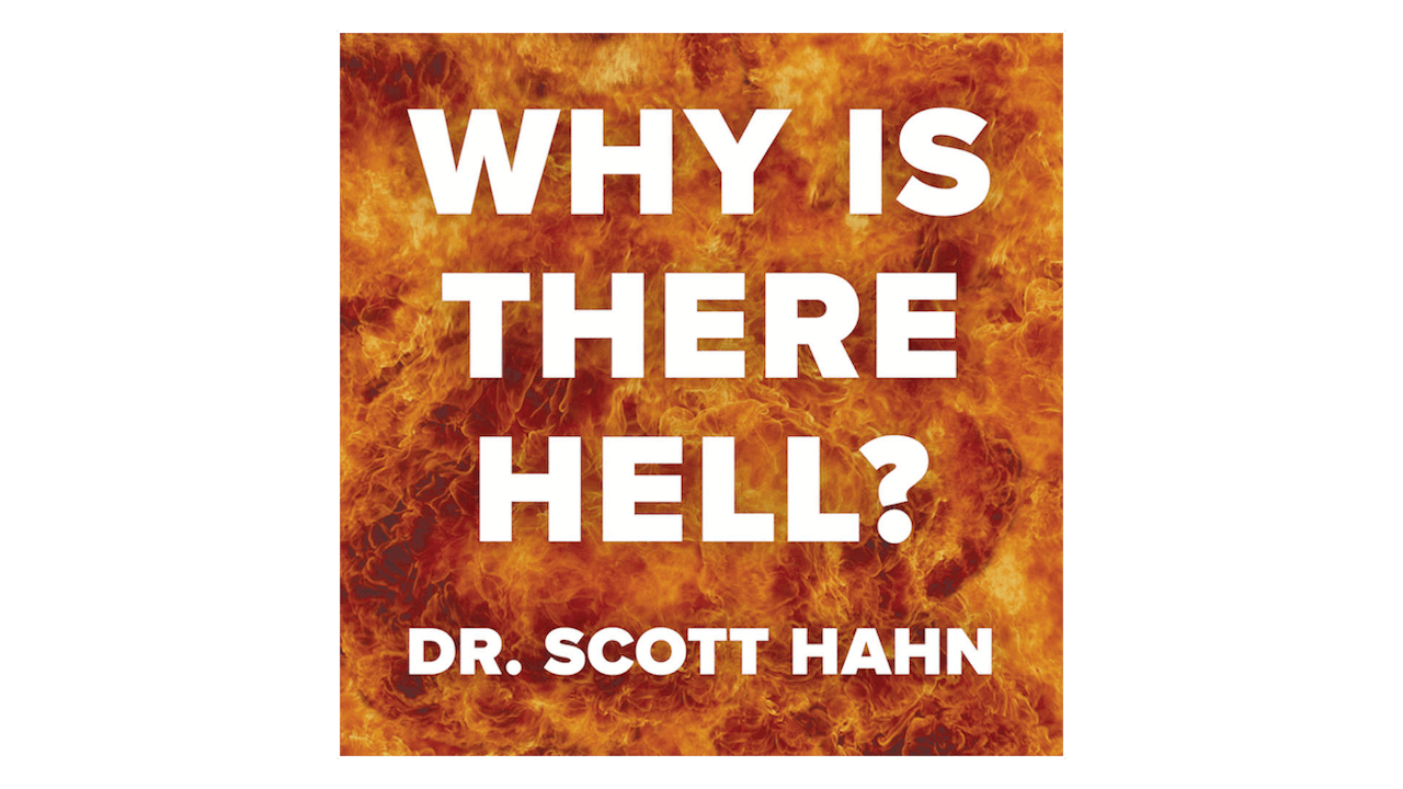 Why Is There a Hell? What You Should Know about It by Scott Hahn